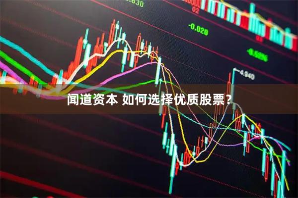 闻道资本 如何选择优质股票？